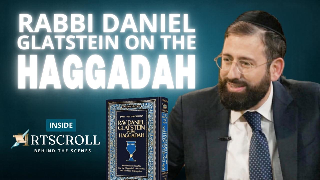 Inside ArtScroll Season 5:7: Rabbi Daniel Glatstein – Haggadah Shel Pesach