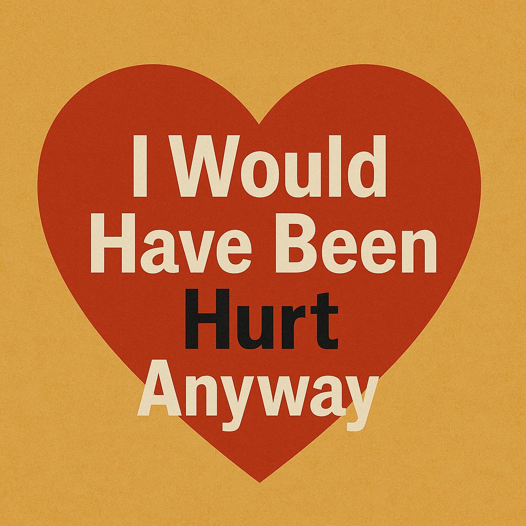 I Would Have Been Hurt Anyway