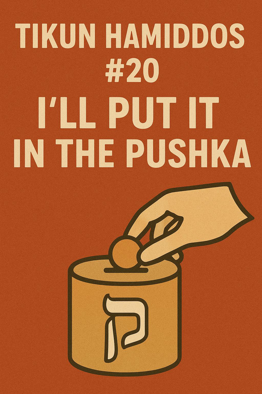 Tikun Hamiddos #20: I’ll Put It In The Pushka