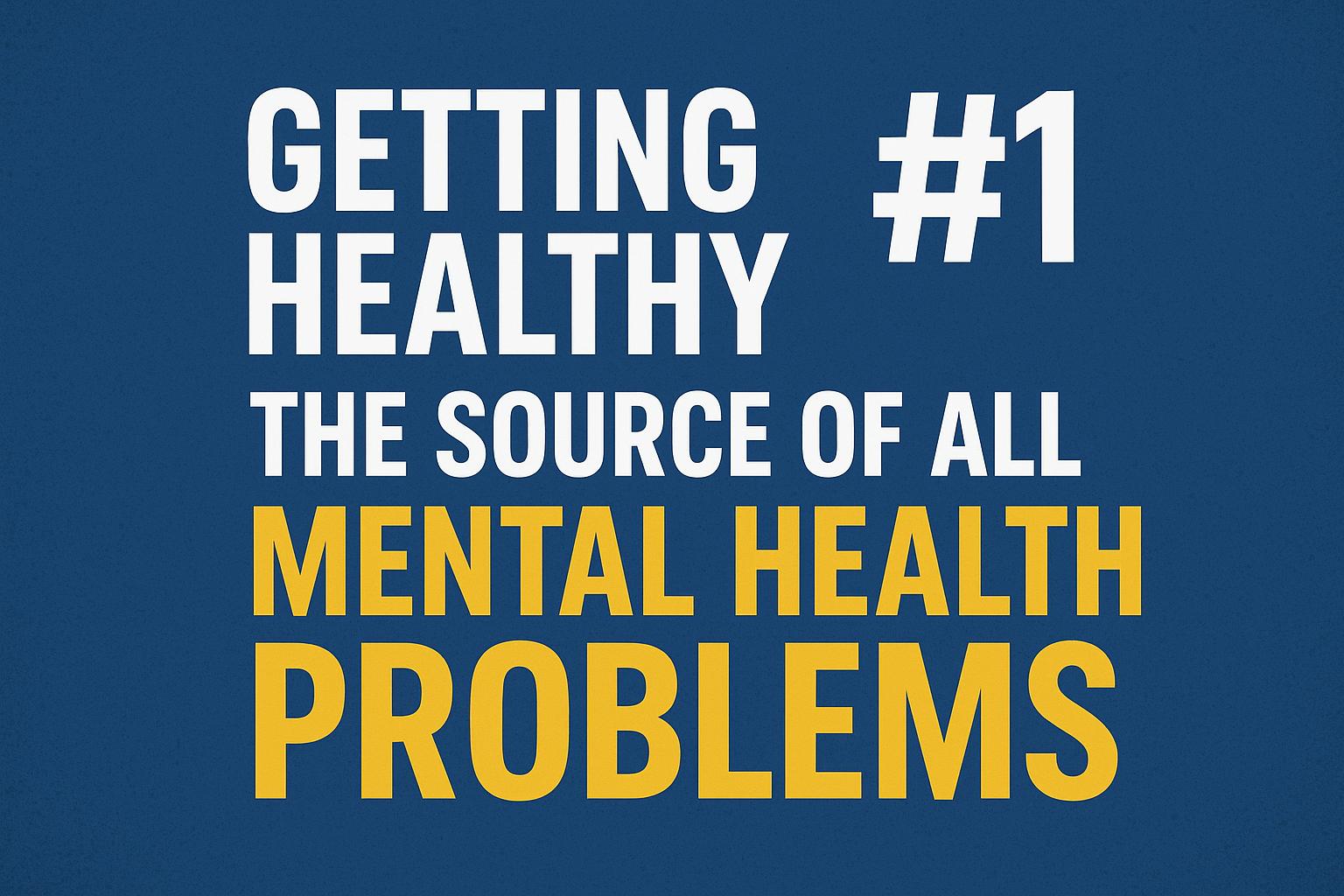Getting Healthy #1: The Source of All Mental Health Problems