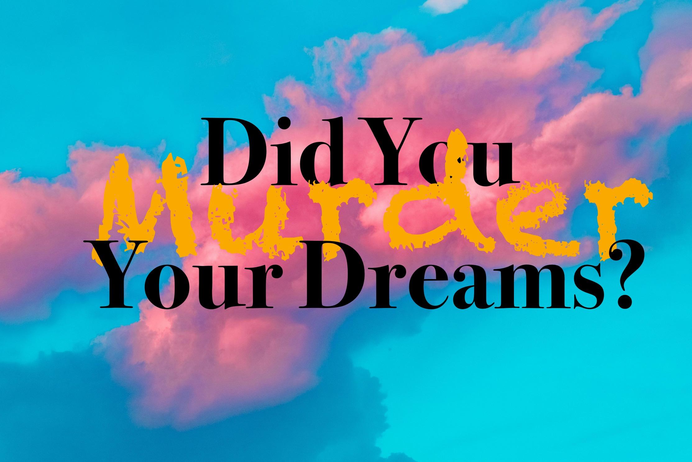 Did You Murder Your Dreams? 