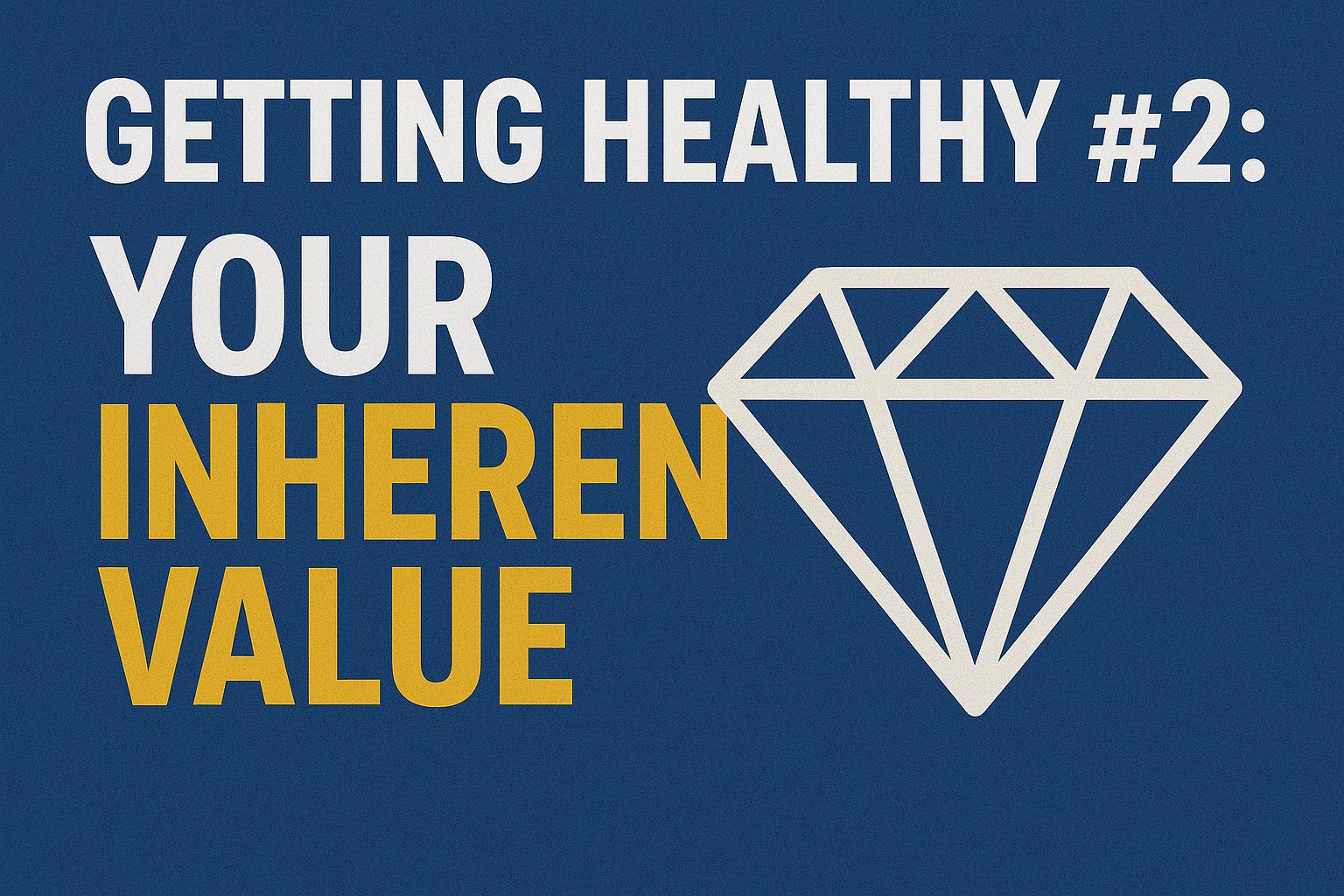 Getting Healthy #2: Your Inherent Value