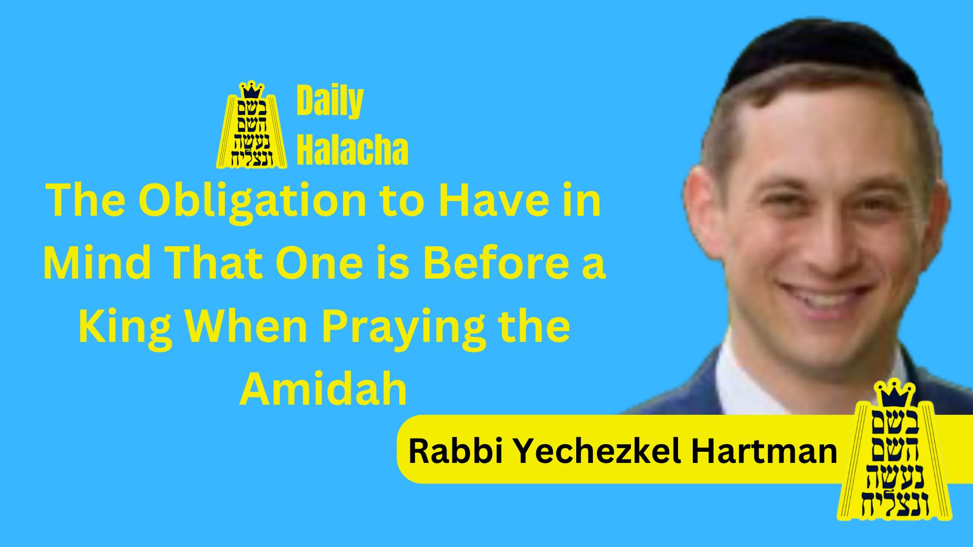 BHP Daily Halacha  - The Obligation to Have in Mind That One is Before a King When Praying the Amidah