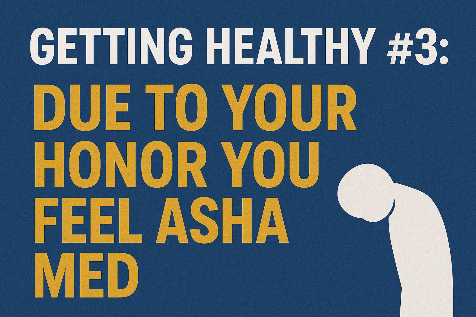Getting Healthy #3: Due To Your Honor You Feel Ashamed