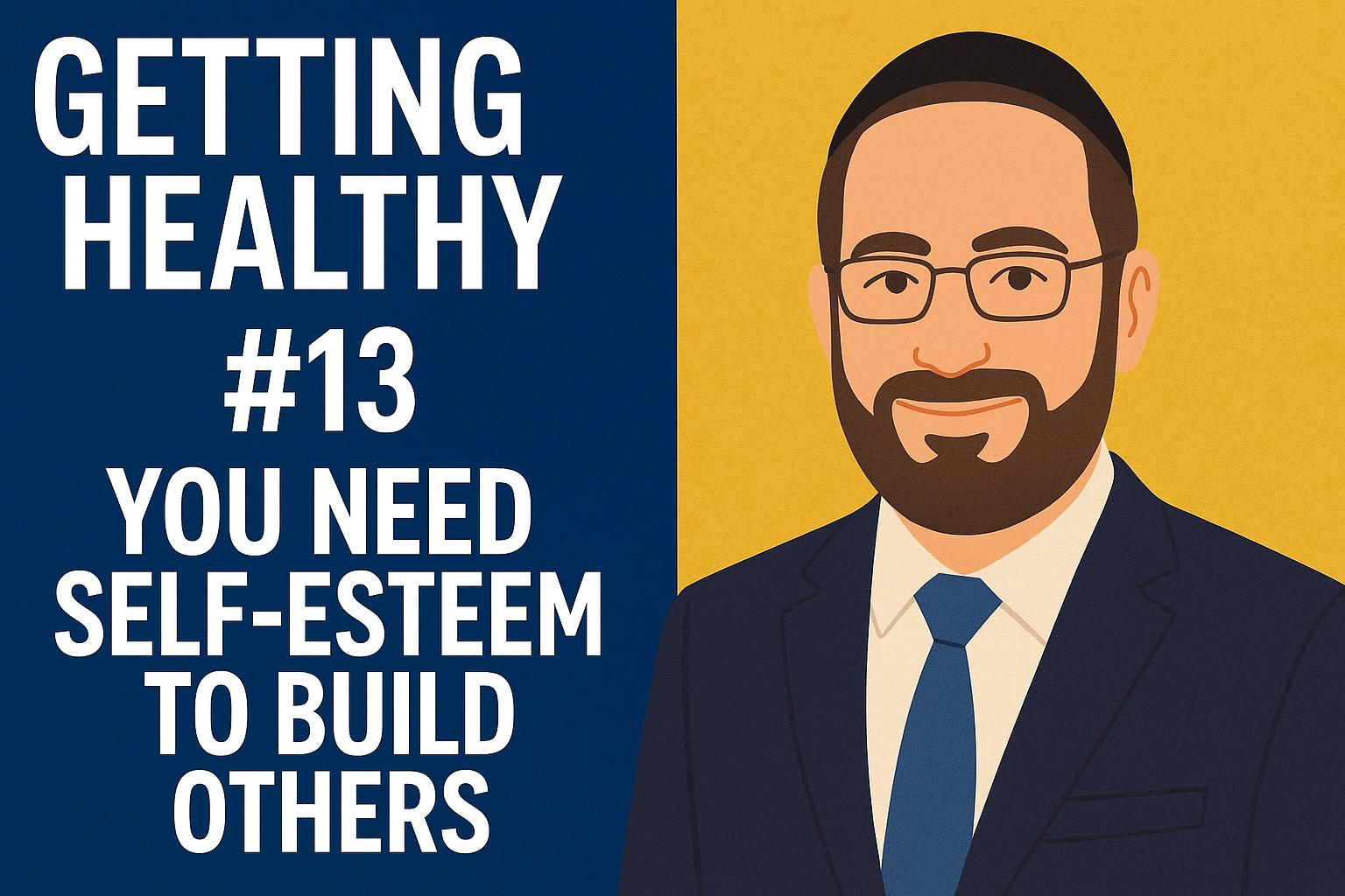Getting Healthy #13: You Need Self-Esteem To Build Others