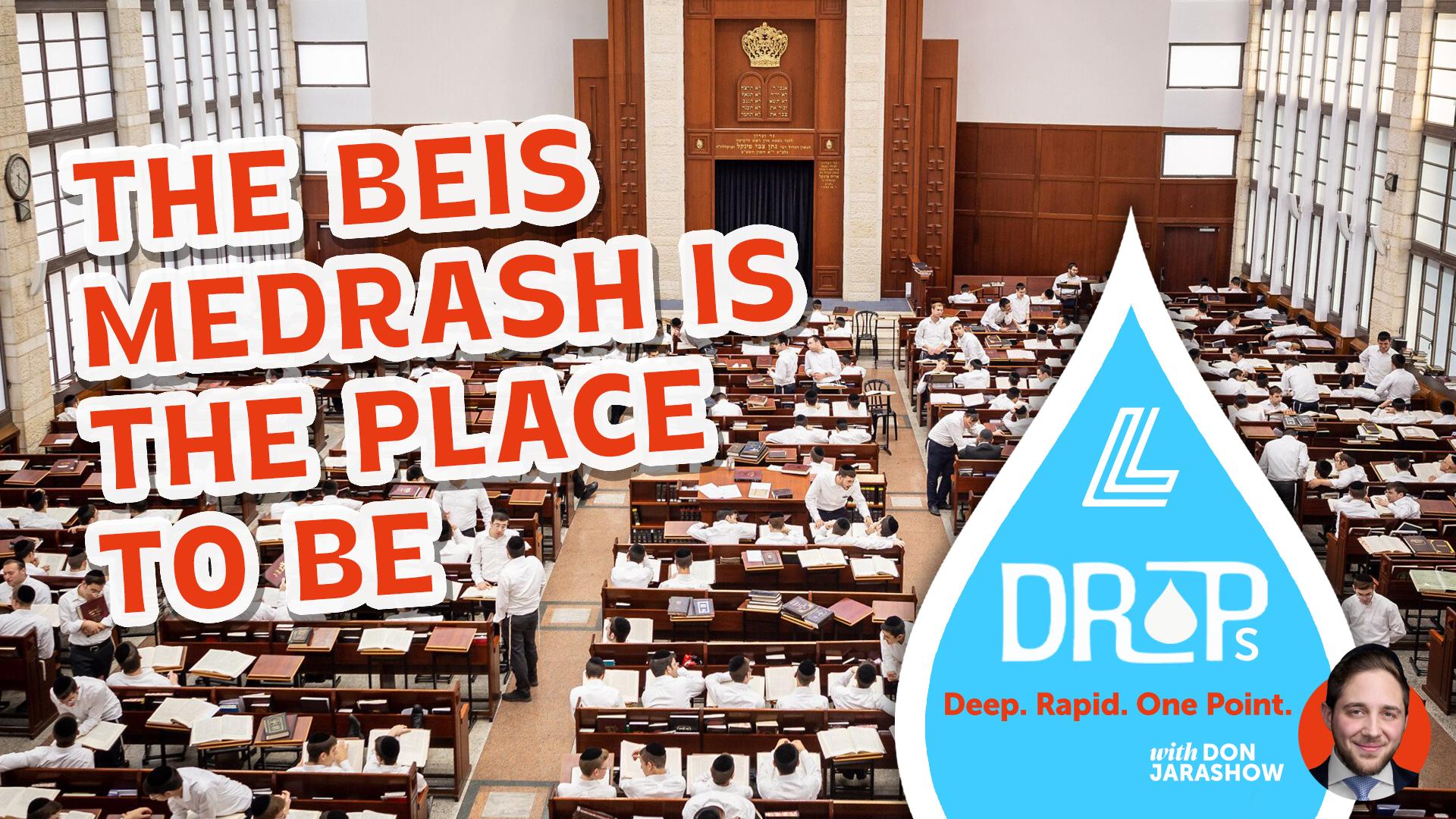 The Beis Medrash is the Place to Be