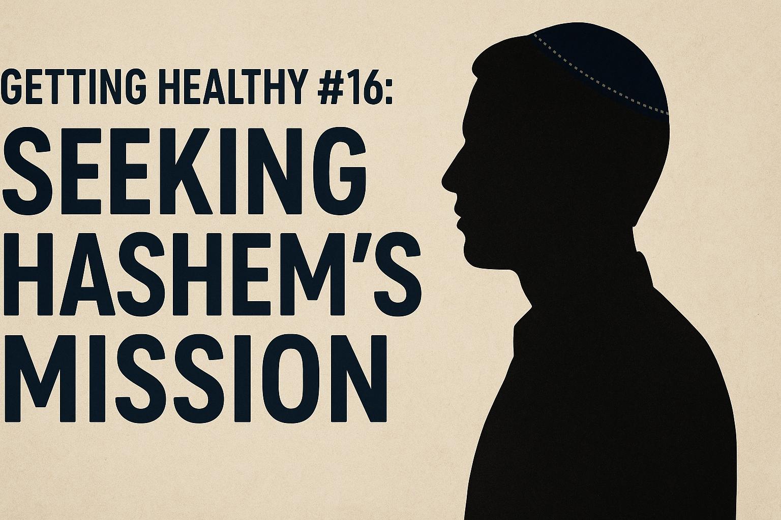 Getting Healthy #16: Seeking Hashem’s Mission