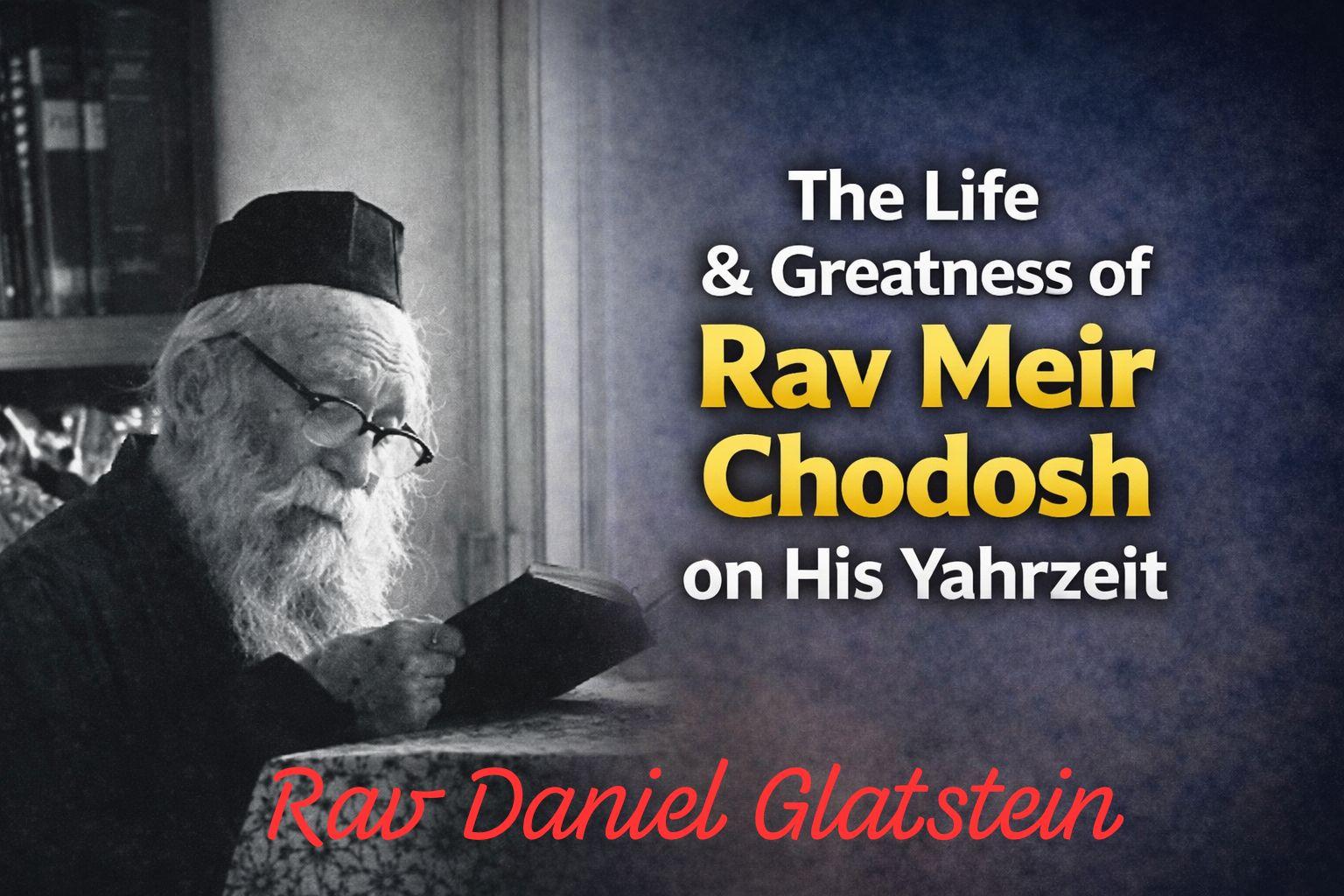 The Life & Greatness of Rav Meir Chodosh on His Yahrtzeit כ"ט טבת
