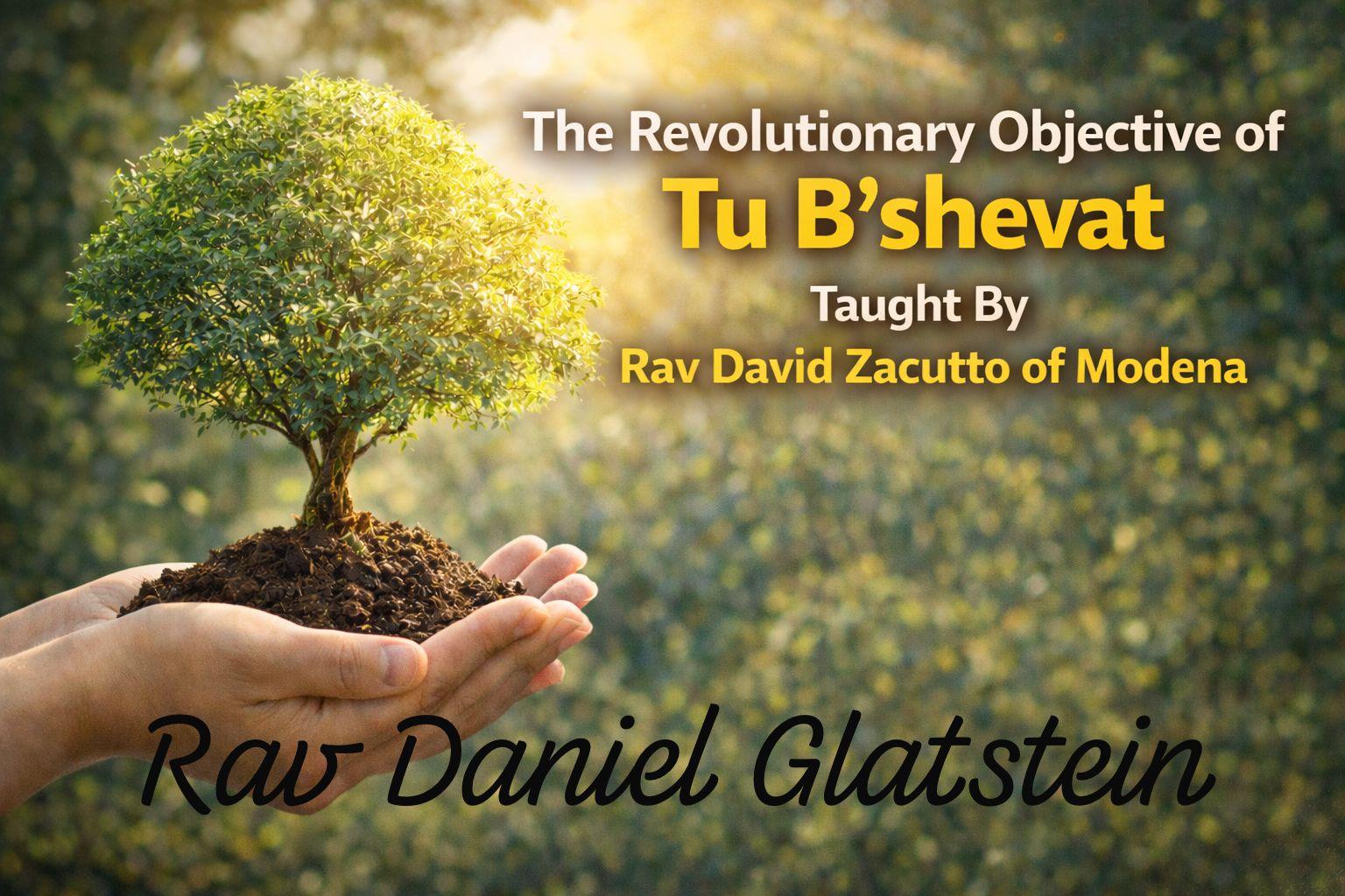The Revolutionary Objective of Tu B'shevat Taught by Rav David Zacutto of Modena