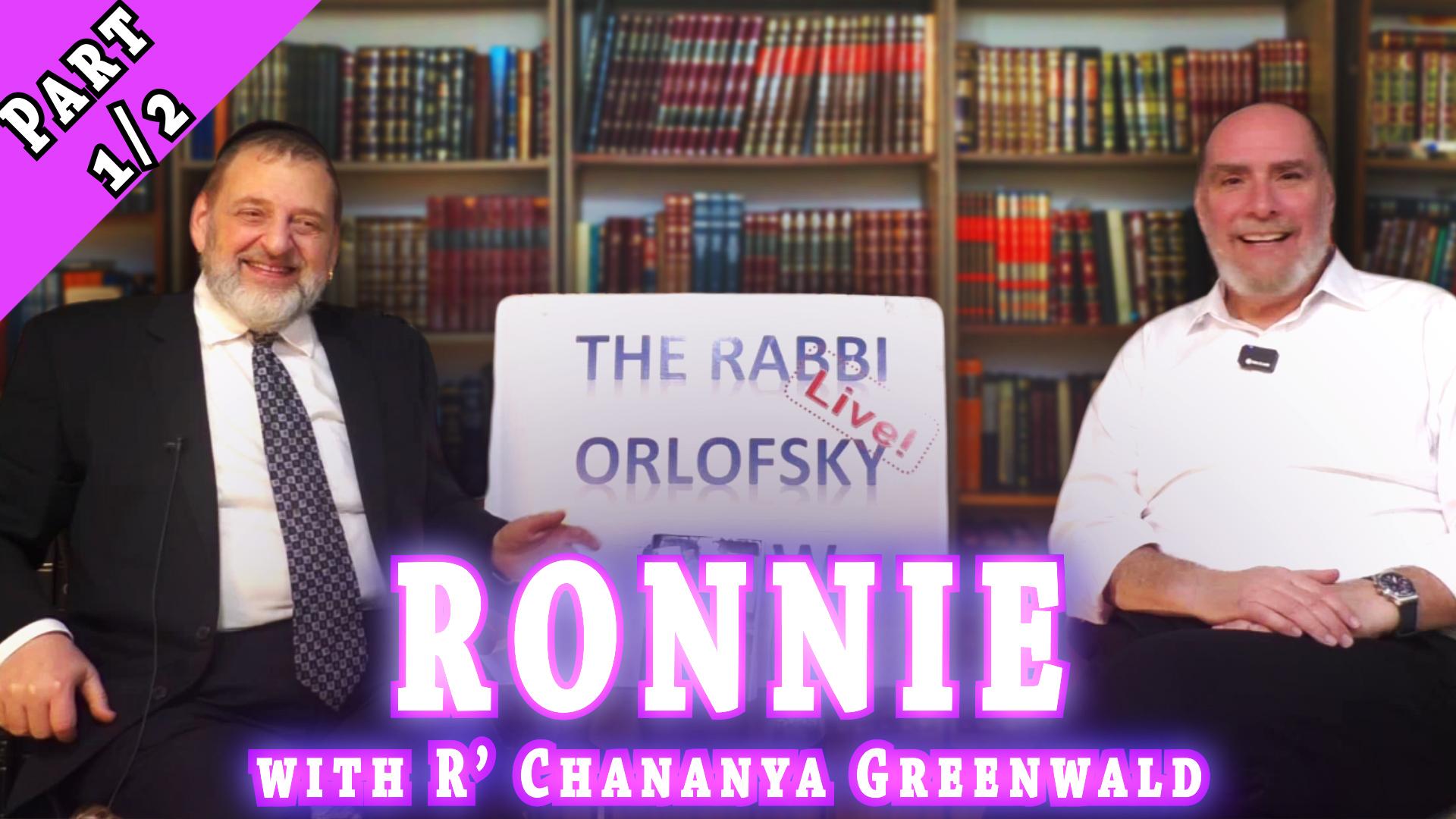 RONNIE with Rabbi Chananya Greenwald - Part 1/2