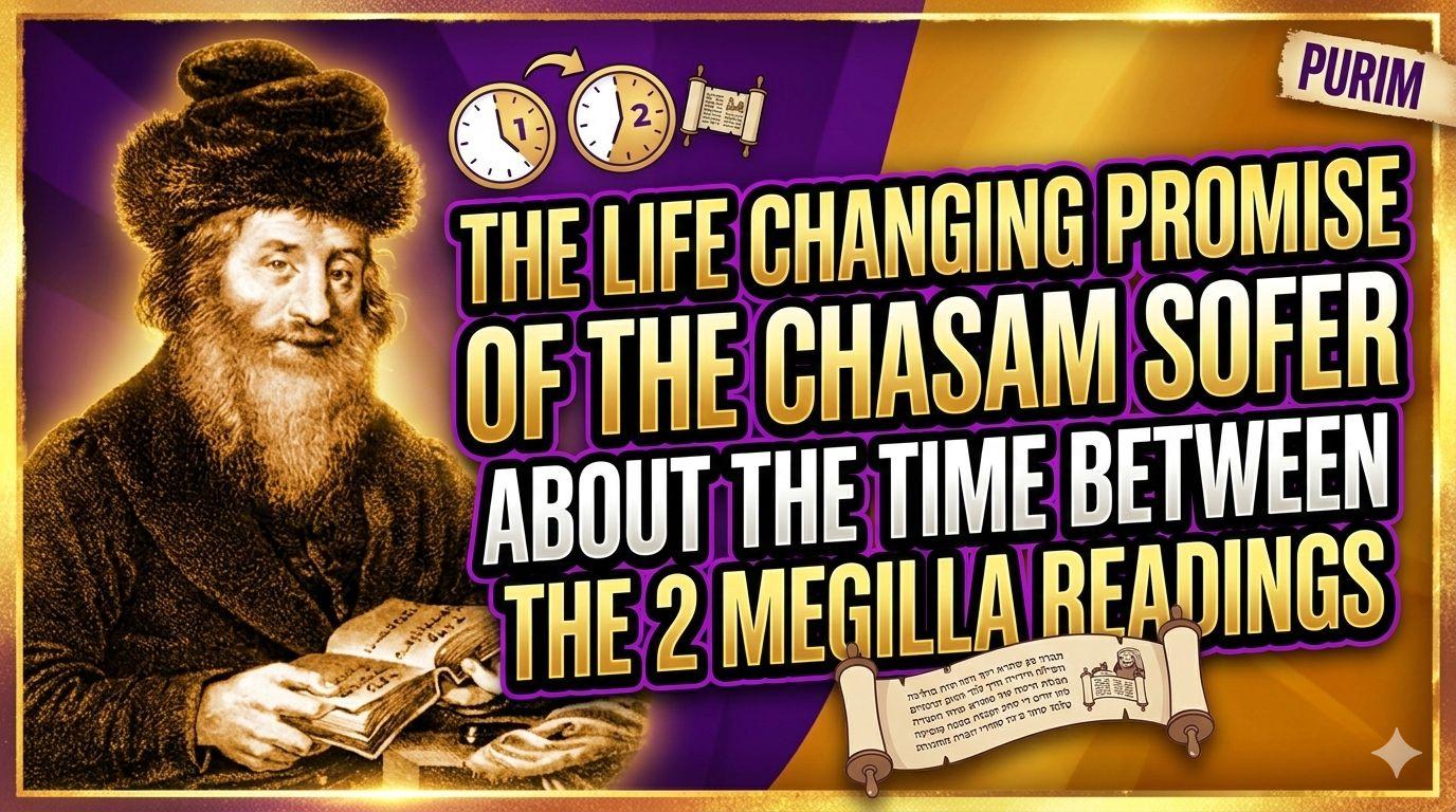 Purim : The Life Changing Promise of The Chasam Sofer About The Time Between The 2 Megilla Readings