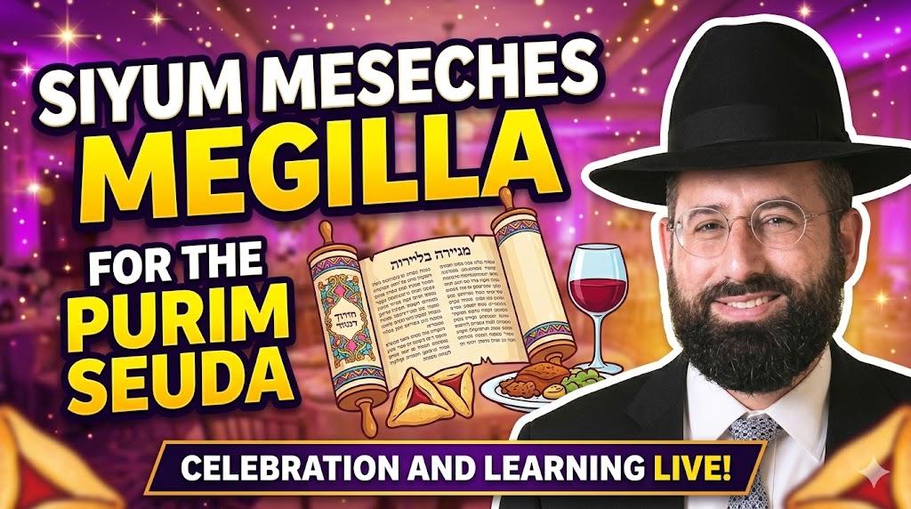 Siyum Meseches Megilla For the Purim Seuda; Pesacheinu Megaim - Connecting the Beginning and End of Meseches Megilla