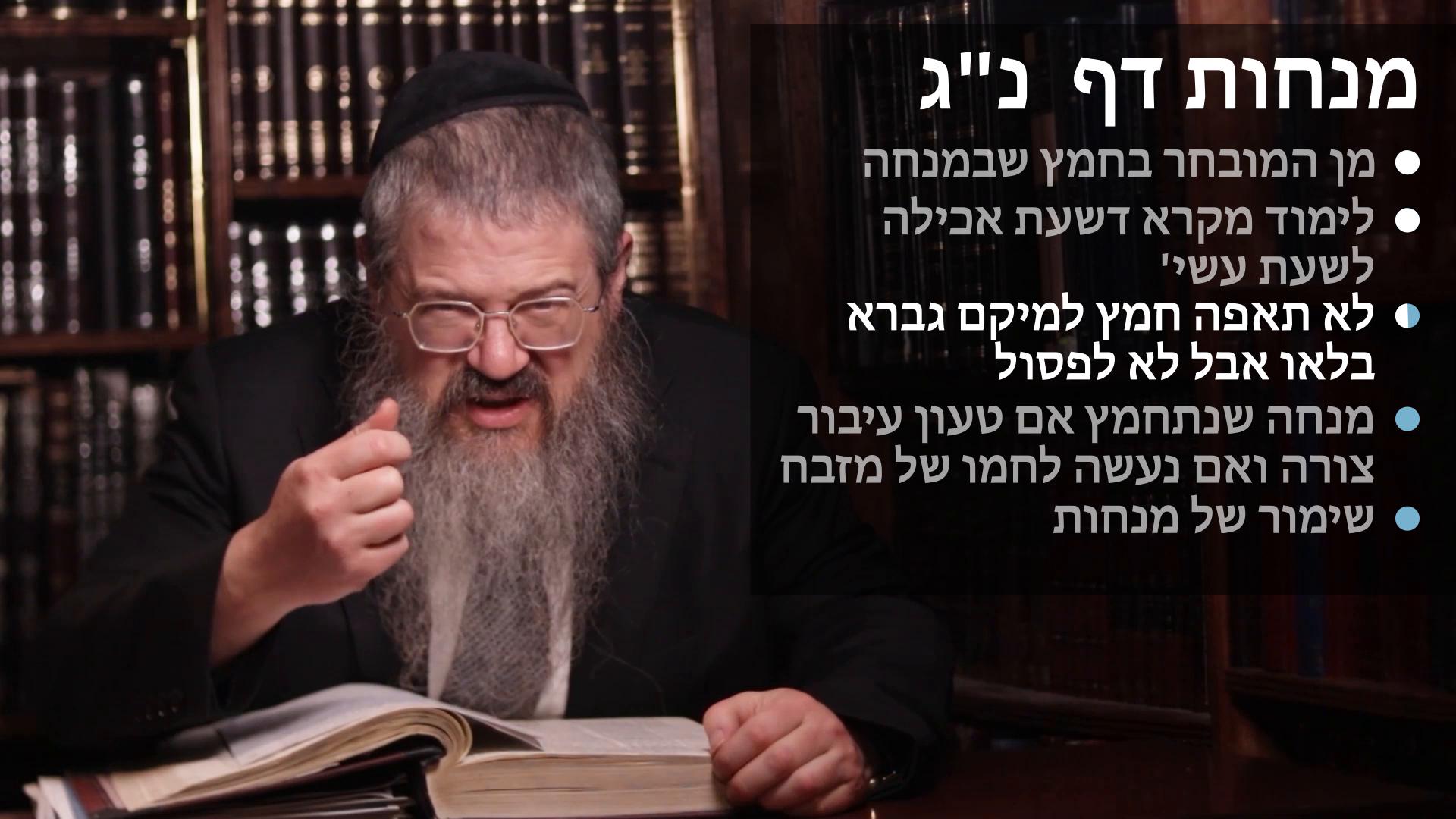  Menachos daf 53 מן המובחר בחמץ שבמנחה, לא תאפה חמץ למיקם גברא בלאו, ומנחה שנתחמץ אם טעון עיבור צורה ואם נעשה לחמו של מזבח, וגדר שימור של מנחות 